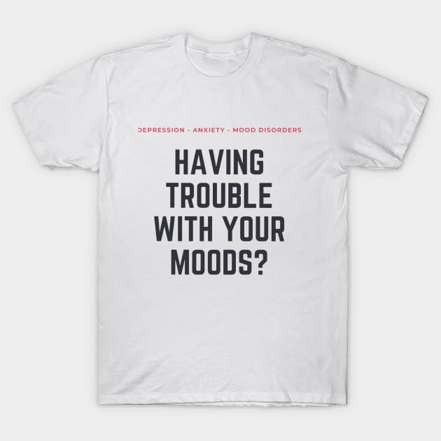 Scream Therapy Having Trouble with Your Moods? T-Shirt by Scream Therapy